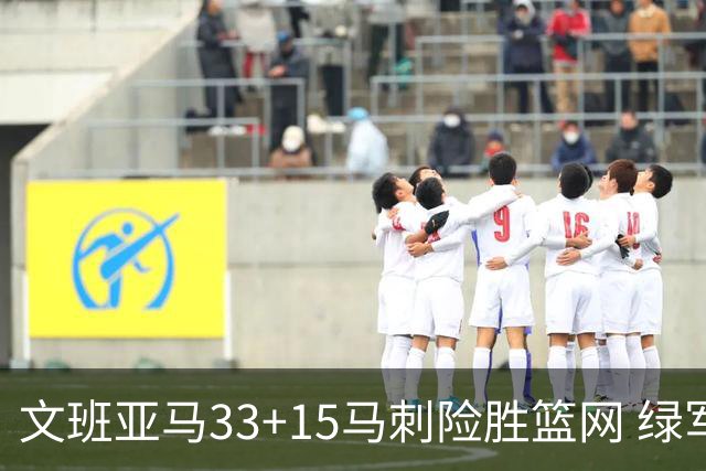文班亚马33+15马刺险胜篮网 绿军屠奇才5连胜
